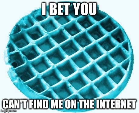 I BET YOU CAN'T FIND ME ON THE INTERNET | made w/ Imgflip meme maker
