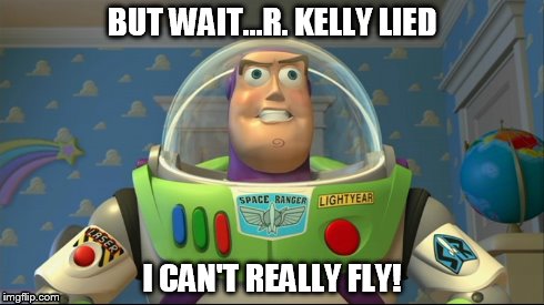 BUT WAIT...R. KELLY LIED I CAN'T REALLY FLY! | image tagged in buzz lighty,r kelly,i can't fly | made w/ Imgflip meme maker