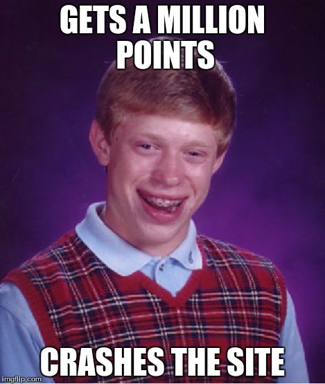 Bad Luck Brian Meme | GETS A MILLION POINTS CRASHES THE SITE | image tagged in memes,bad luck brian | made w/ Imgflip meme maker