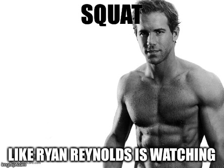 Ryan Reynolds | SQUAT LIKE RYAN REYNOLDS IS WATCHING | image tagged in squat,ryan reynolds | made w/ Imgflip meme maker