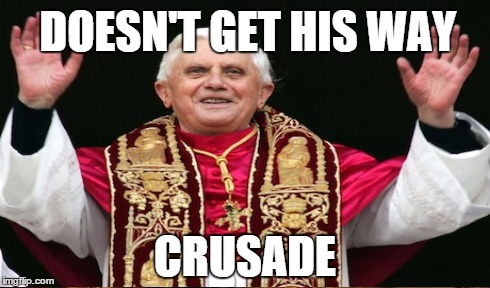 DOESN'T GET HIS WAY CRUSADE | image tagged in christianity | made w/ Imgflip meme maker