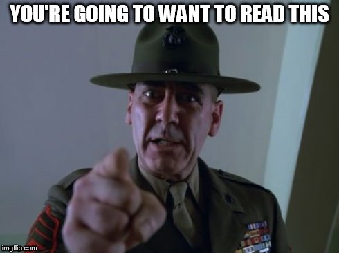 Sergeant Hartmann | YOU'RE GOING TO WANT TO READ THIS | image tagged in memes,sergeant hartmann | made w/ Imgflip meme maker