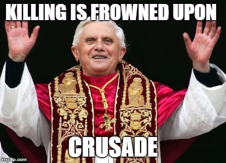 KILLING IS FROWNED UPON CRUSADE | image tagged in christian | made w/ Imgflip meme maker