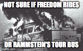 funny#1 | NOT SURE IF FREEDOM RIDES OR RAMMSTEIN'S TOUR BUS | image tagged in rammstein,metal | made w/ Imgflip meme maker