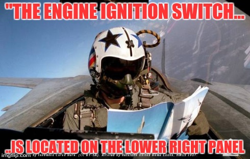 "THE ENGINE IGNITION SWITCH... ..IS LOCATED ON THE LOWER RIGHT PANEL | image tagged in humor | made w/ Imgflip meme maker