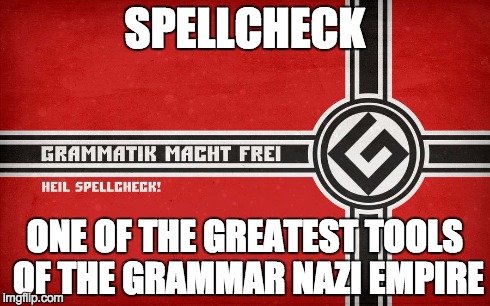 Tools of a Grammar Nazi | SPELLCHECK ONE OF THE GREATEST TOOLS OF THE GRAMMAR NAZI EMPIRE | image tagged in grammar nazi logo,grammar nazi,spellcheck | made w/ Imgflip meme maker