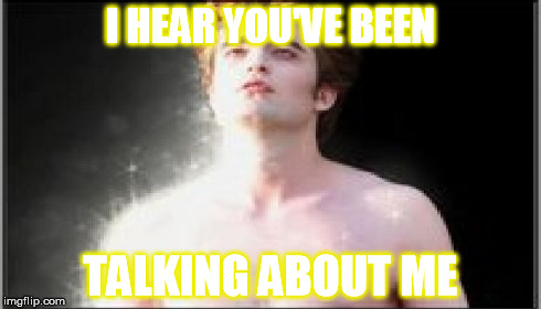 I HEAR YOU'VE BEEN TALKING ABOUT ME | image tagged in sparkle vamp | made w/ Imgflip meme maker