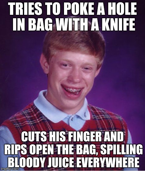 Bad Luck Brian Meme | TRIES TO POKE A HOLE IN BAG WITH A KNIFE CUTS HIS FINGER AND RIPS OPEN THE BAG, SPILLING BLOODY JUICE EVERYWHERE | image tagged in memes,bad luck brian | made w/ Imgflip meme maker
