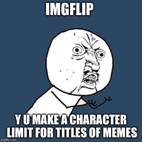 Y U No Meme | IMGFLIP Y U MAKE A CHARACTER LIMIT FOR TITLES OF MEMES | image tagged in memes,y u no | made w/ Imgflip meme maker