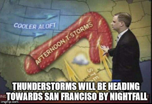 Weather fail | THUNDERSTORMS WILL BE HEADING TOWARDS SAN FRANCISO BY NIGHTFALL | image tagged in weatherman penis fail,memes,weather | made w/ Imgflip meme maker