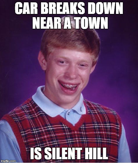 Bad Luck Brian Meme | CAR BREAKS DOWN NEAR A TOWN IS SILENT HILL | image tagged in memes,bad luck brian | made w/ Imgflip meme maker