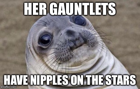 Awkward Moment Sealion Meme | HER GAUNTLETS HAVE NIPPLES ON THE STARS | image tagged in memes,awkward moment sealion | made w/ Imgflip meme maker