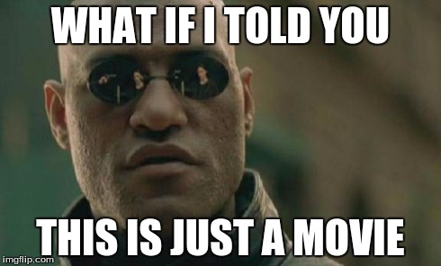 Matrix Morpheus | WHAT IF I TOLD YOU THIS IS JUST A MOVIE | image tagged in memes,matrix morpheus | made w/ Imgflip meme maker