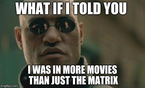 Matrix Morpheus | WHAT IF I TOLD YOU I WAS IN MORE MOVIES THAN JUST THE MATRIX | image tagged in memes,matrix morpheus | made w/ Imgflip meme maker