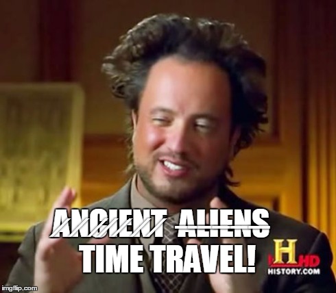 Proof Of Time Travel | A̷N̷C̷I̷E̷N̷T̷  A̶L̶I̶E̶N̶S̶ 
TIME TRAVEL! | image tagged in memes,ancient aliens,time travel,what if i told you,philosoraptor,for real | made w/ Imgflip meme maker
