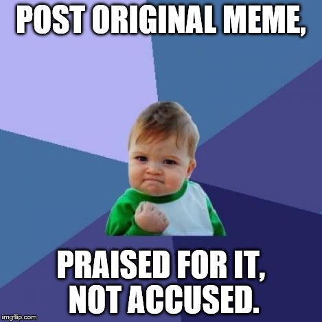 Success Kid Meme | POST ORIGINAL MEME, PRAISED FOR IT, NOT ACCUSED. | image tagged in memes,success kid | made w/ Imgflip meme maker