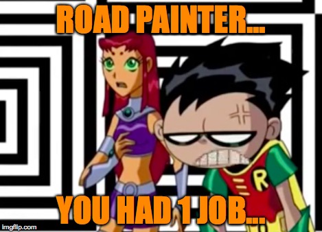 Disappointed Robin | ROAD PAINTER... YOU HAD 1 JOB... | image tagged in disappointed robin | made w/ Imgflip meme maker