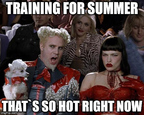 Mugatu So Hot Right Now | TRAINING FOR SUMMER THAT`S SO HOT RIGHT NOW | image tagged in memes,mugatu so hot right now | made w/ Imgflip meme maker