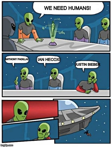 Alien Meeting Suggestion Meme | WE NEED HUMANS! ANTHONY PADILLA! IAN HECOX! JUSTIN BIEBER | image tagged in memes,alien meeting suggestion | made w/ Imgflip meme maker