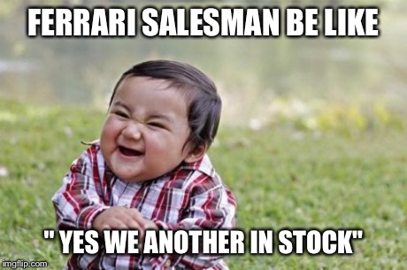 Evil Toddler Meme | FERRARI SALESMAN BE LIKE " YES WE ANOTHER IN STOCK" | image tagged in memes,evil toddler | made w/ Imgflip meme maker