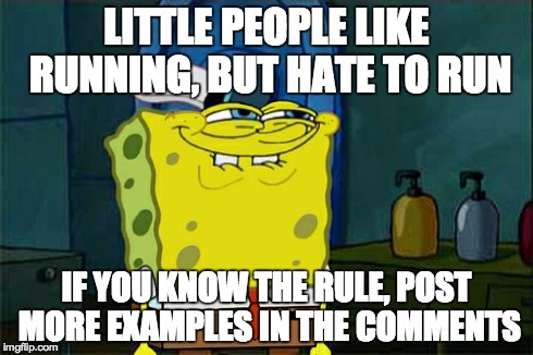 DON'T POST THE RULE ITSELF! | LITTLE PEOPLE LIKE RUNNING, BUT HATE TO RUN IF YOU KNOW THE RULE, POST MORE EXAMPLES IN THE COMMENTS | image tagged in memes,dont you squidward | made w/ Imgflip meme maker