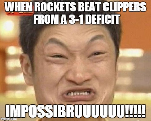 Impossibru Guy Original | WHEN ROCKETS BEAT CLIPPERS FROM A 3-1 DEFICIT IMPOSSIBRUUUUUU!!!!! | image tagged in memes,impossibru guy original | made w/ Imgflip meme maker