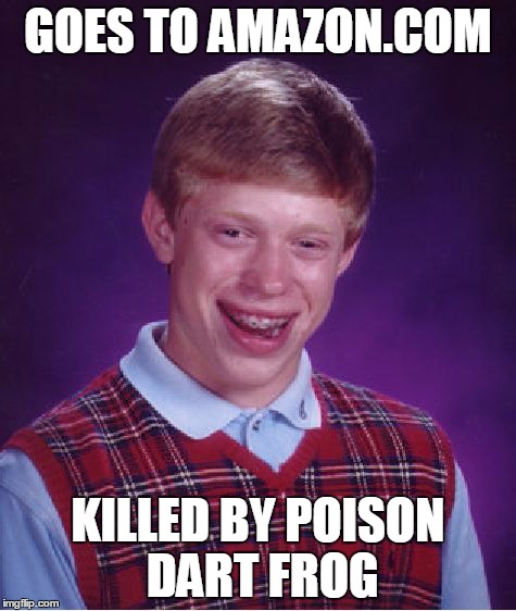 Bad Luck Brian Meme | GOES TO AMAZON.COM KILLED BY POISON DART FROG | image tagged in memes,bad luck brian | made w/ Imgflip meme maker