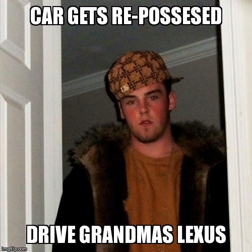 Scumbag Steve Meme | CAR GETS RE-POSSESED DRIVE GRANDMAS LEXUS | image tagged in memes,scumbag steve | made w/ Imgflip meme maker