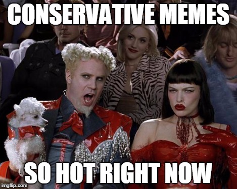 Mugatu So Hot Right Now | CONSERVATIVE MEMES SO HOT RIGHT NOW | image tagged in memes,mugatu so hot right now | made w/ Imgflip meme maker