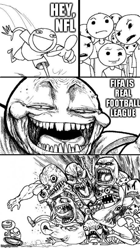 Hey Internet | HEY,  NFL FIFA IS REAL FOOTBALL LEAGUE | image tagged in memes,hey internet | made w/ Imgflip meme maker