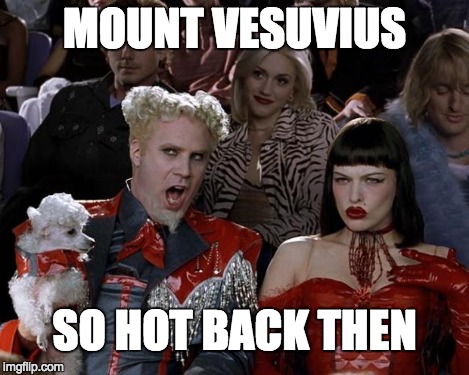 Mugatu So Hot Right Now Meme | MOUNT VESUVIUS SO HOT BACK THEN | image tagged in memes,mugatu so hot right now | made w/ Imgflip meme maker