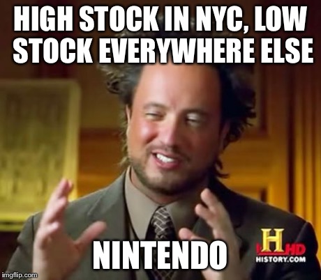 Ancient Aliens Meme | HIGH STOCK IN NYC, LOW STOCK EVERYWHERE ELSE NINTENDO | image tagged in memes,ancient aliens | made w/ Imgflip meme maker