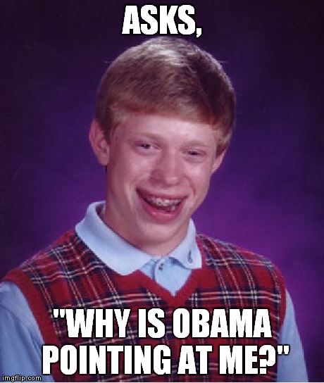 Bad Luck Brian Meme | ASKS, "WHY IS OBAMA POINTING AT ME?" | image tagged in memes,bad luck brian | made w/ Imgflip meme maker