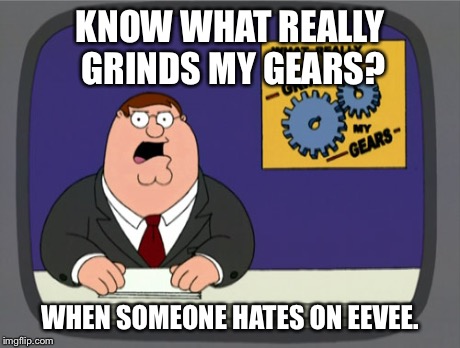 You know it tho. It's like that person  thinks that their opinion is better and starts hating on your fave character. | KNOW WHAT REALLY GRINDS MY GEARS? WHEN SOMEONE HATES ON EEVEE. | image tagged in memes,peter griffin news | made w/ Imgflip meme maker