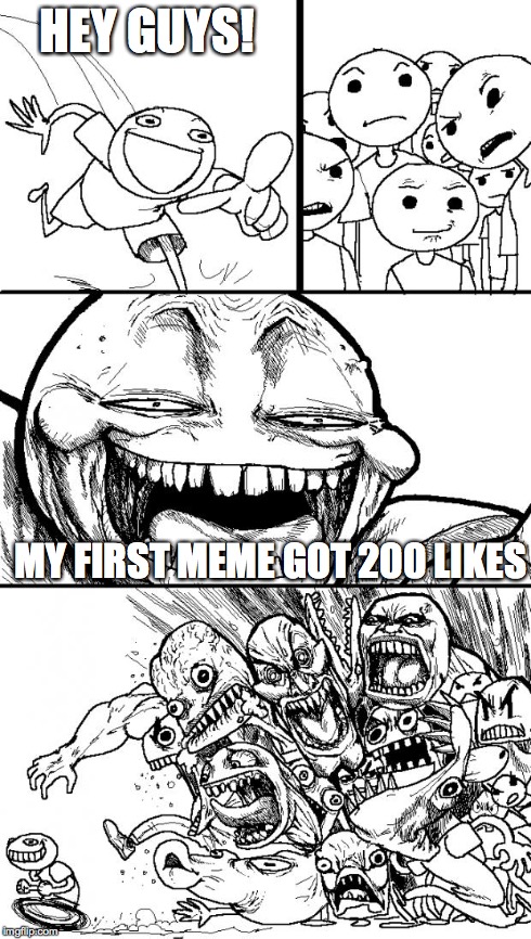 Hey Internet | HEY GUYS! MY FIRST MEME GOT 200 LIKES | image tagged in memes,hey internet | made w/ Imgflip meme maker
