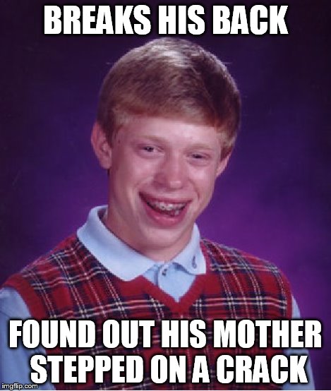 Bad Luck Brian Meme | BREAKS HIS BACK FOUND OUT HIS MOTHER STEPPED ON A CRACK | image tagged in memes,bad luck brian | made w/ Imgflip meme maker