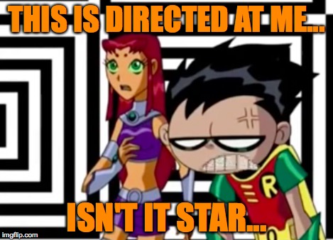 Disappointed Robin | THIS IS DIRECTED AT ME... ISN'T IT STAR... | image tagged in disappointed robin | made w/ Imgflip meme maker