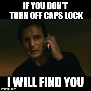 liam | IF YOU DON'T TURN OFF CAPS LOCK I WILL FIND YOU | image tagged in liam | made w/ Imgflip meme maker
