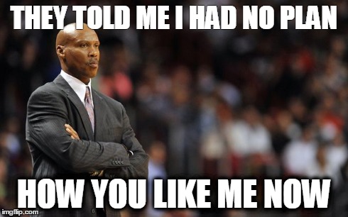 THEY TOLD ME I HAD NO PLAN HOW YOU LIKE ME NOW | image tagged in byron scott | made w/ Imgflip meme maker