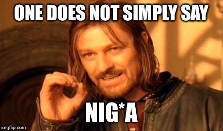 One Does Not Simply | ONE DOES NOT SIMPLY SAY NIG*A | image tagged in memes,one does not simply | made w/ Imgflip meme maker