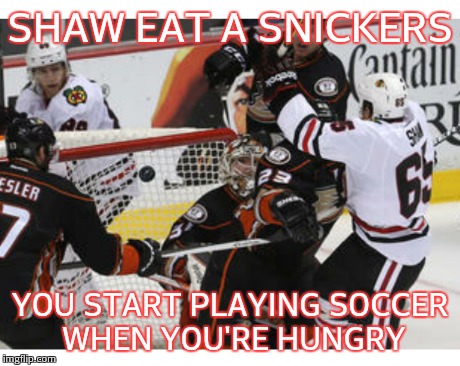 SHAW EAT A SNICKERS YOU START PLAYING SOCCER WHEN YOU'RE HUNGRY | image tagged in memes | made w/ Imgflip meme maker