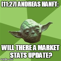 Advice Yoda Meme | [11:27] ANDREAS HANFT: WILL THERE A MARKET STATS UPDATE? | image tagged in memes,advice yoda | made w/ Imgflip meme maker