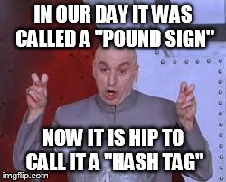 Dr Evil Laser | IN OUR DAY IT WAS CALLED A "POUND SIGN" NOW IT IS HIP TO CALL IT A "HASH TAG" | image tagged in memes,dr evil laser | made w/ Imgflip meme maker