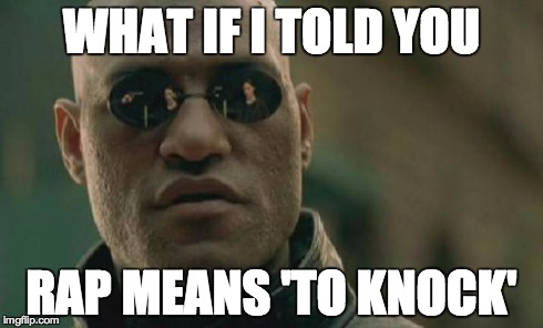 Matrix Morpheus | WHAT IF I TOLD YOU RAP MEANS 'TO KNOCK' | image tagged in memes,matrix morpheus | made w/ Imgflip meme maker