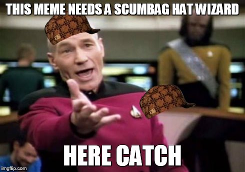 Picard Wtf | THIS MEME NEEDS A SCUMBAG HAT WIZARD HERE CATCH | image tagged in memes,picard wtf,scumbag | made w/ Imgflip meme maker
