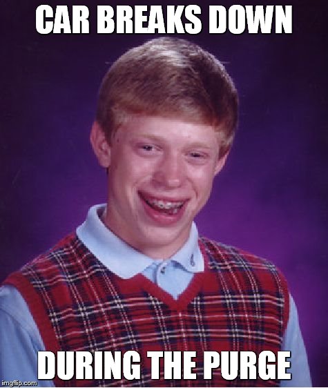 Bad Luck Brian Meme | CAR BREAKS DOWN DURING THE PURGE | image tagged in memes,bad luck brian | made w/ Imgflip meme maker