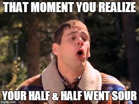 THAT MOMENT YOU REALIZE YOUR HALF & HALF WENT SOUR | image tagged in bad coffee | made w/ Imgflip meme maker
