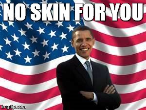 Obama Meme | NO SKIN FOR YOU | image tagged in memes,obama | made w/ Imgflip meme maker