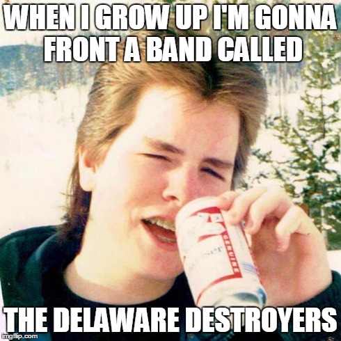 B-B-B-Bad, Bad to the Bone | WHEN I GROW UP I'M GONNA FRONT A BAND CALLED THE DELAWARE DESTROYERS | image tagged in memes,eighties teen | made w/ Imgflip meme maker
