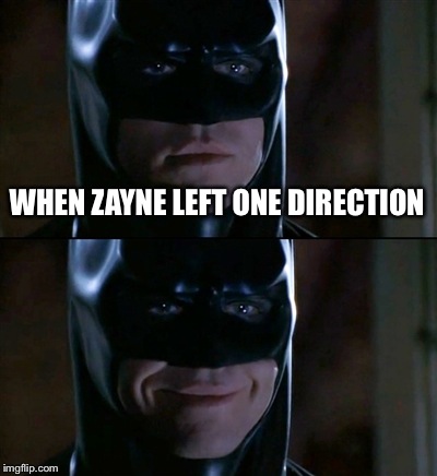 Batman Smiles | WHEN ZAYNE LEFT ONE DIRECTION | image tagged in memes,batman smiles | made w/ Imgflip meme maker